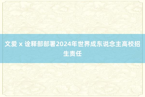 文爱 x 诠释部部署2024年世界成东说念主高校招生责任