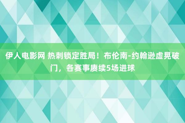 伊人电影网 热刺锁定胜局！布伦南-约翰逊虚晃破门，各赛事赓续5场进球